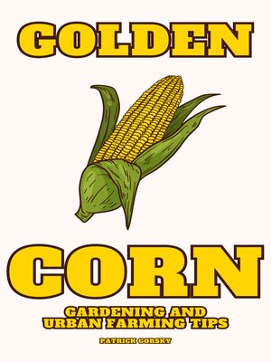 cover image of Golden Corn--Gardening and Urban Farming Tips